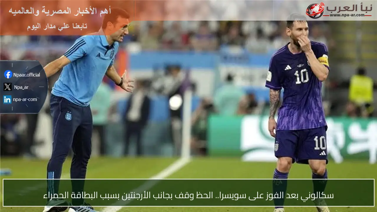 سكالوني بعد الفوز على سويسرا.. الحظ وقف بجانب الأرجنتين بسبب البطاقة الحمراء