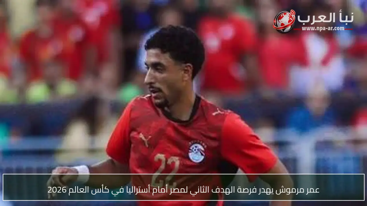عمر مرموش يهدر فرصة الهدف الثاني لمصر أمام أستراليا في كأس العالم 2026