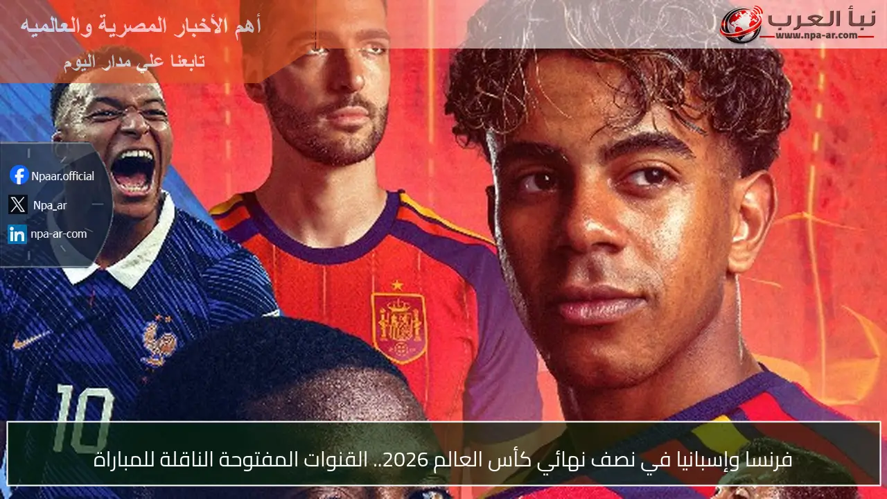 فرنسا وإسبانيا في نصف نهائي كأس العالم 2026.. القنوات المفتوحة الناقلة للمباراة