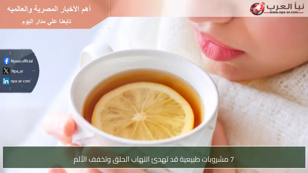 7 مشروبات طبيعية قد تهدئ التهاب الحلق وتخفف الألم