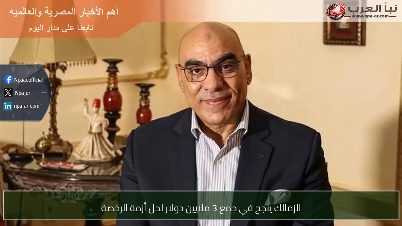الزمالك ينجح في جمع 3 ملايين دولار لحل أزمة الرخصة