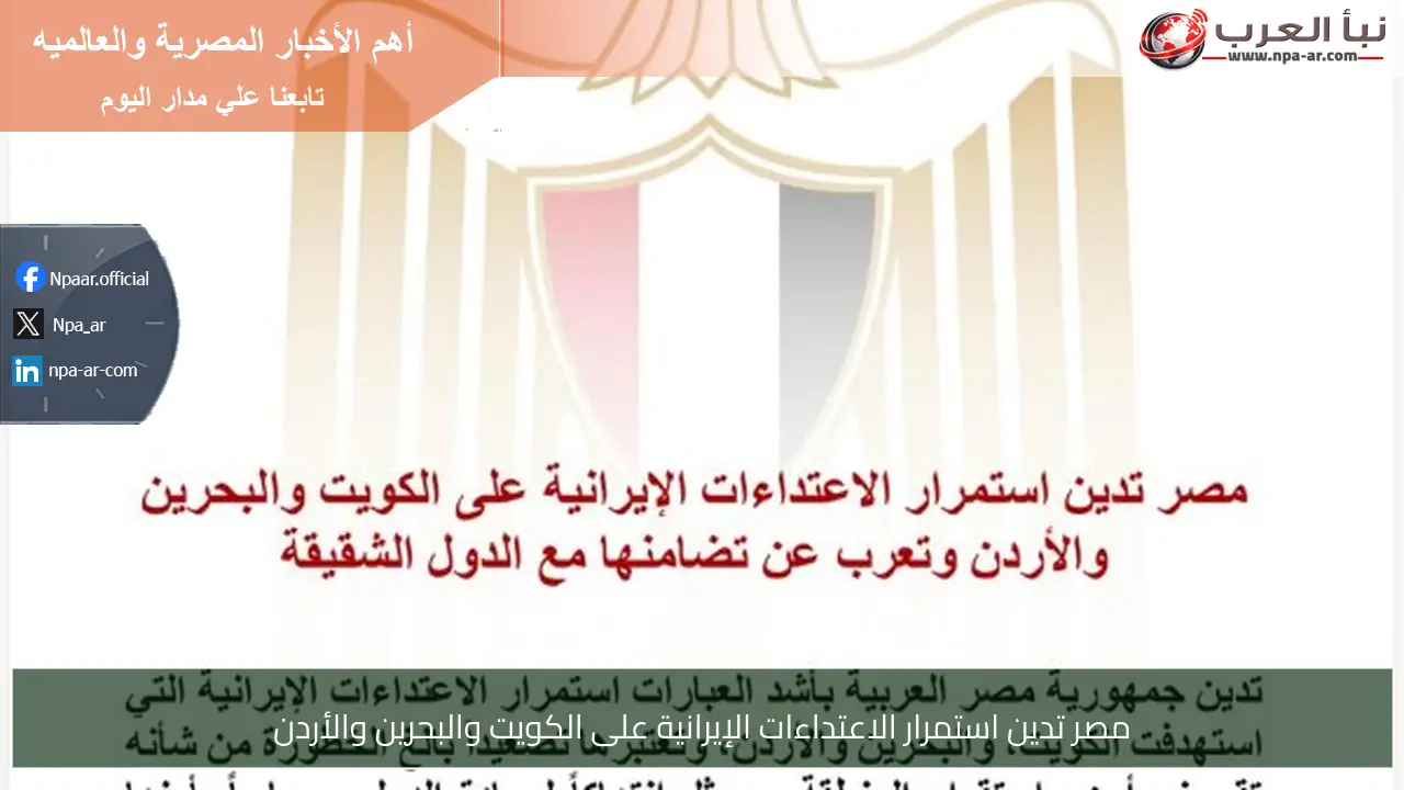 مصر تدين استمرار الاعتداءات الإيرانية على الكويت والبحرين والأردن