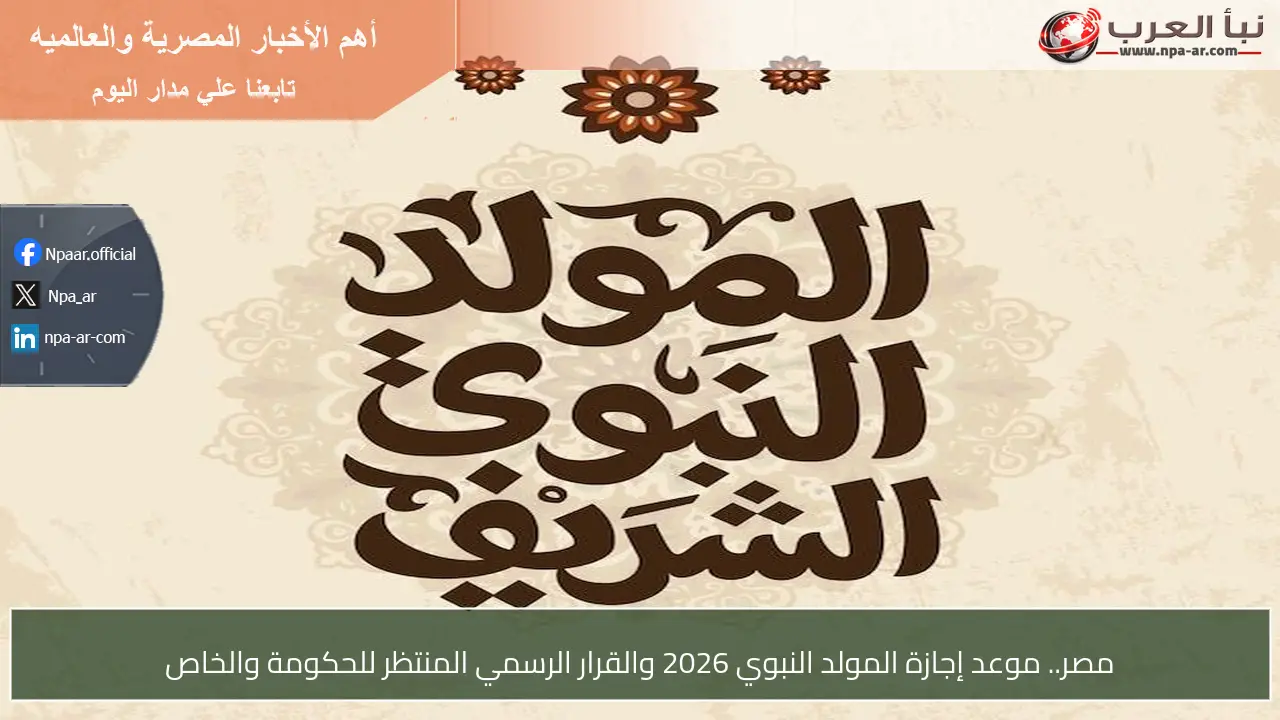 مصر.. موعد إجازة المولد النبوي 2026 والقرار الرسمي المنتظر للحكومة والخاص