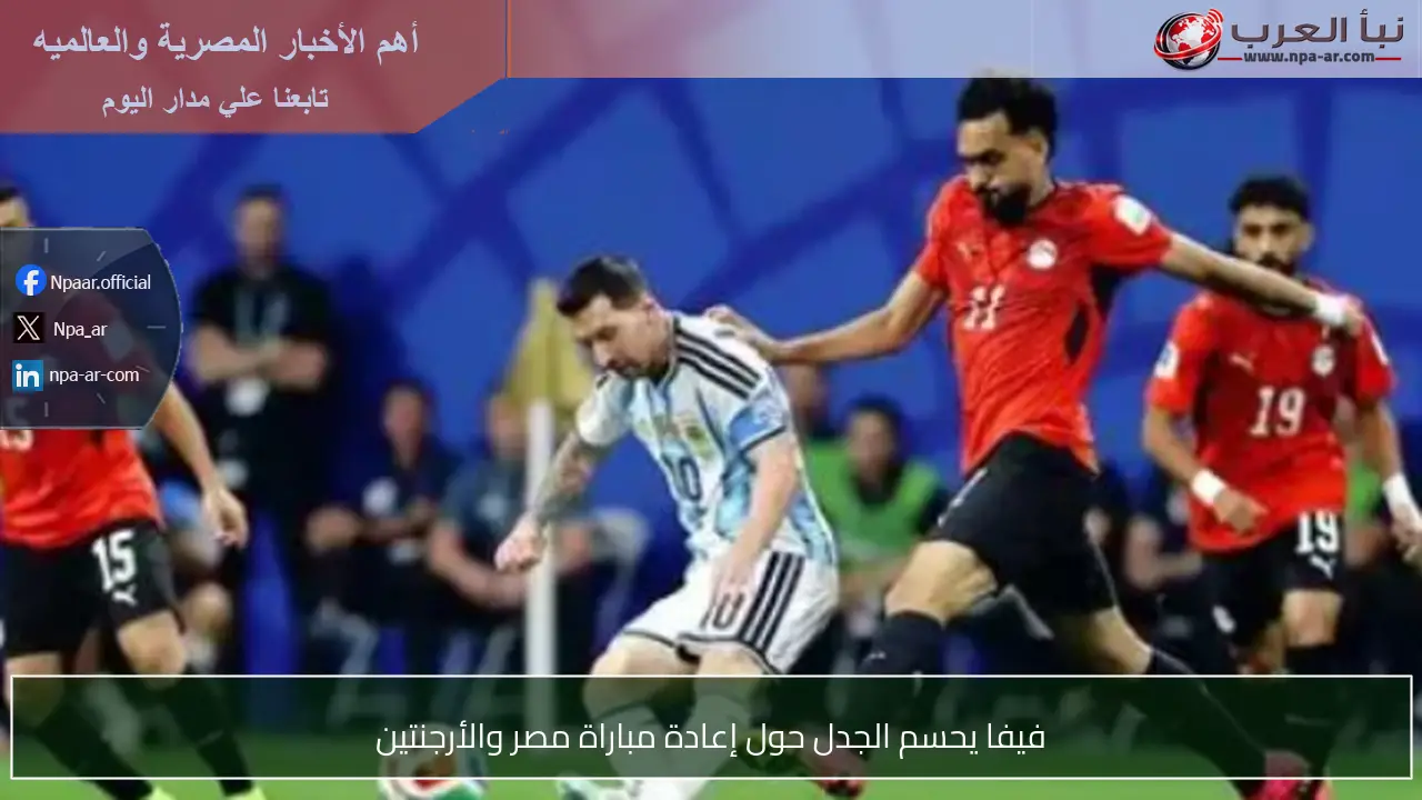 فيفا يحسم الجدل حول إعادة مباراة مصر والأرجنتين