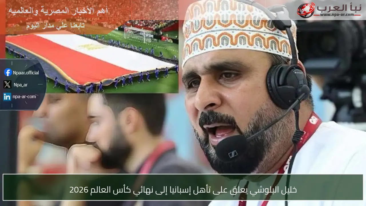 خليل البلوشي يعلق على تأهل إسبانيا إلى نهائي كأس العالم 2026