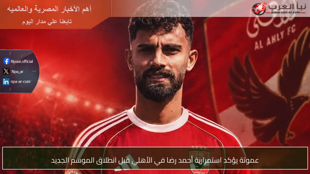 عموتة يؤكد استمرارية أحمد رضا في الأهلي قبل انطلاق الموسم الجديد