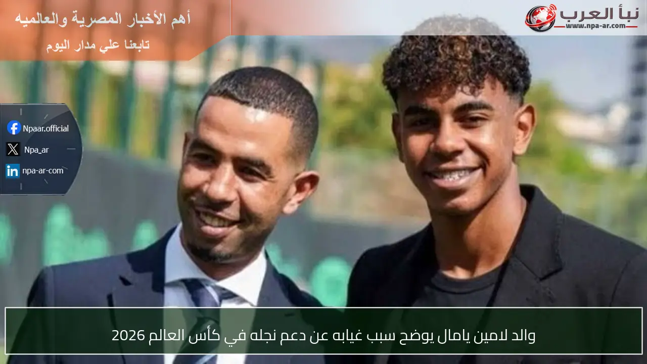 والد لامين يامال يوضح سبب غيابه عن دعم نجله في كأس العالم 2026