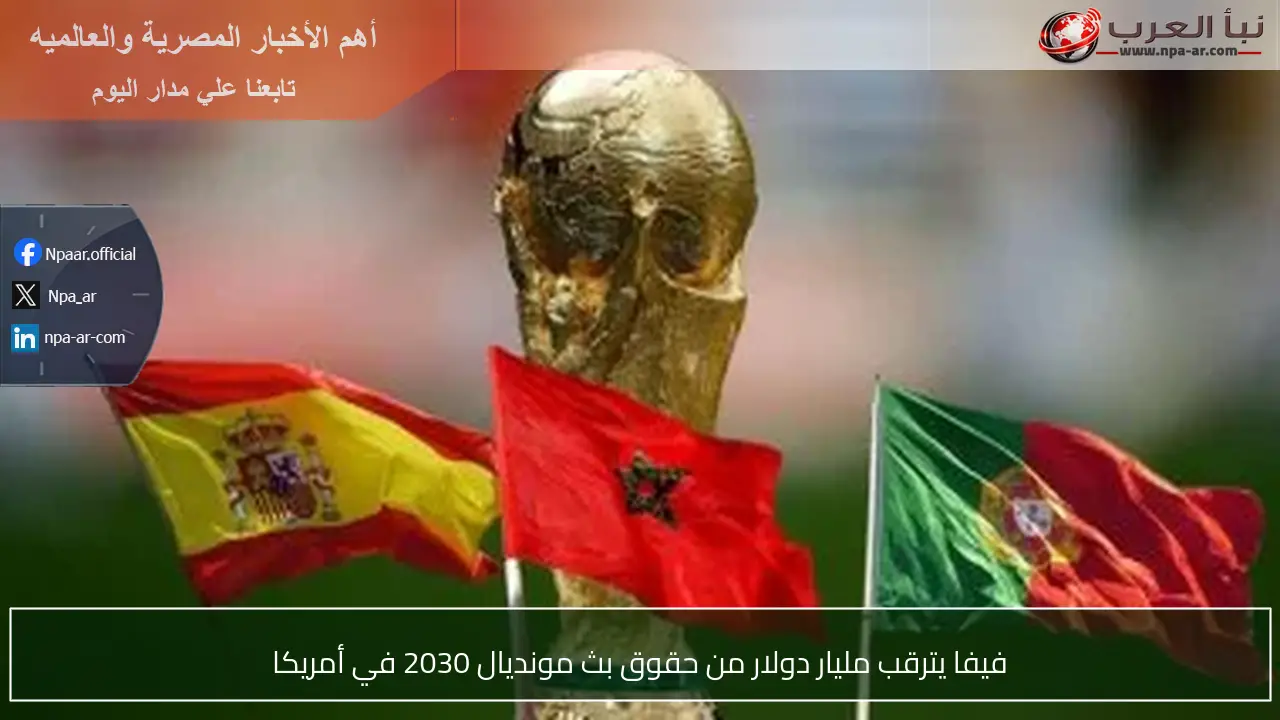 فيفا يترقب مليار دولار من حقوق بث مونديال 2030 في أمريكا