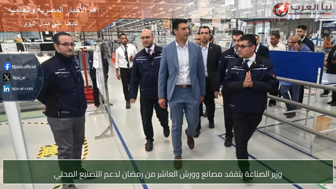 وزير الصناعة يتفقد مصانع وورش العاشر من رمضان لدعم التصنيع المحلي