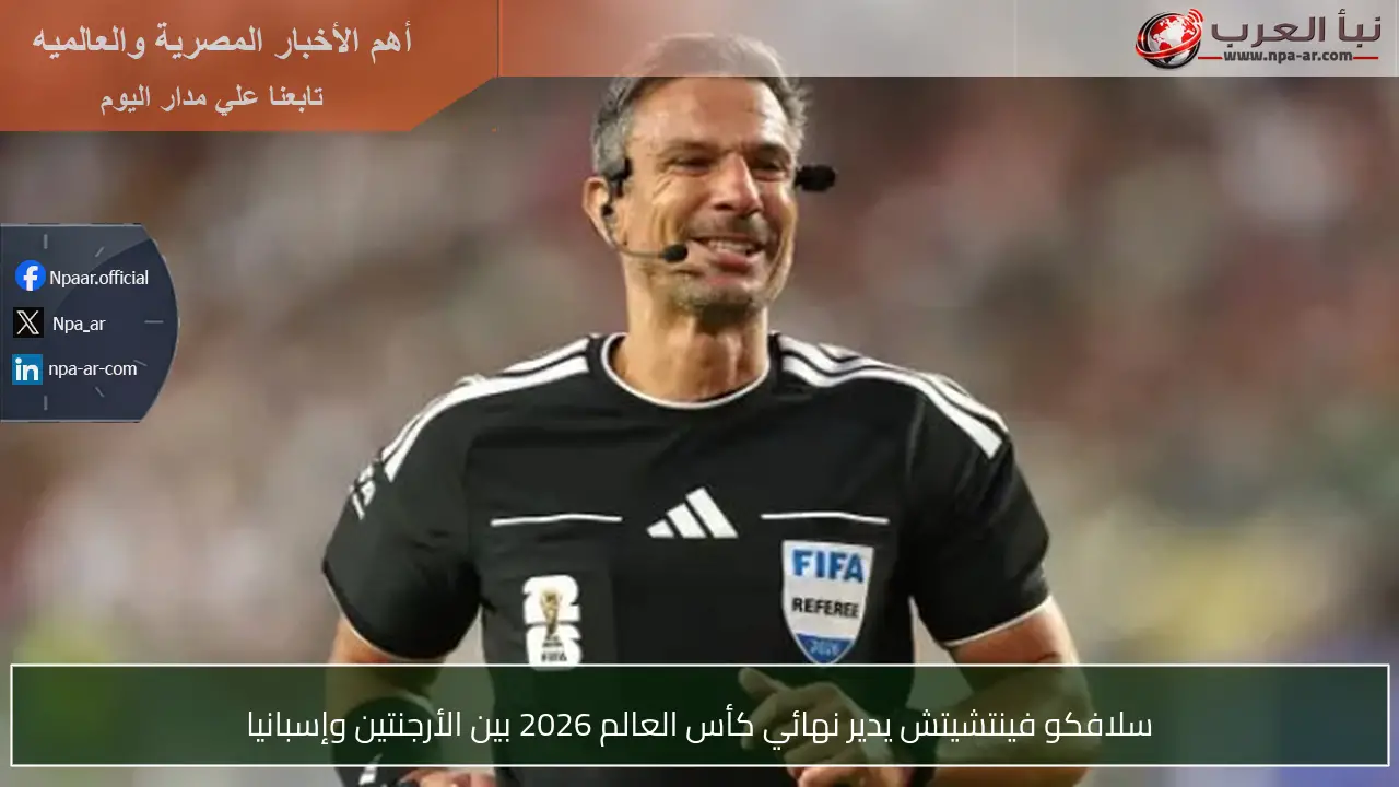 سلافكو فينتشيتش يدير نهائي كأس العالم 2026 بين الأرجنتين وإسبانيا