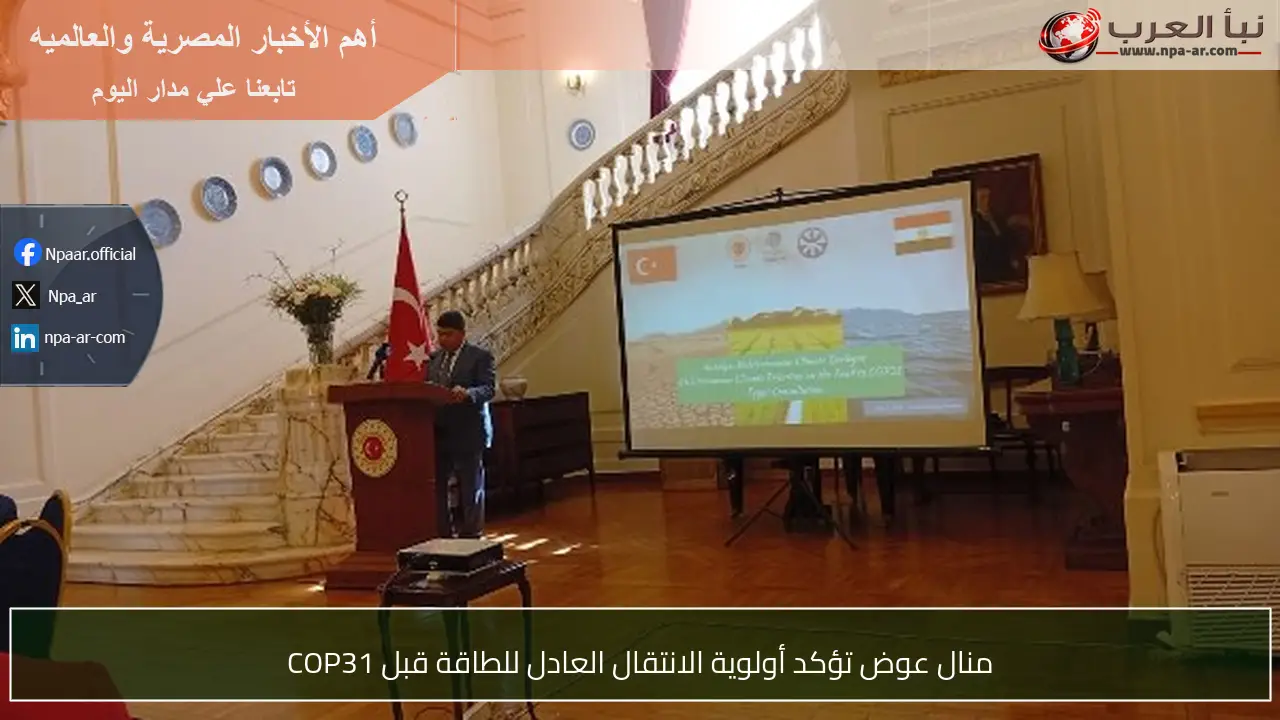 منال عوض تؤكد أولوية الانتقال العادل للطاقة قبل COP31