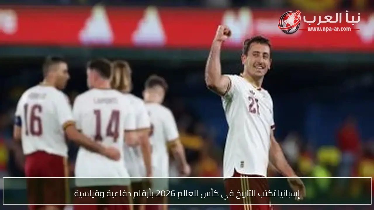 إسبانيا تكتب التاريخ في كأس العالم 2026 بأرقام دفاعية وقياسية