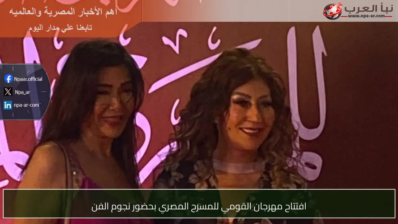 افتتاح مهرجان القومي للمسرح المصري بحضور نجوم الفن