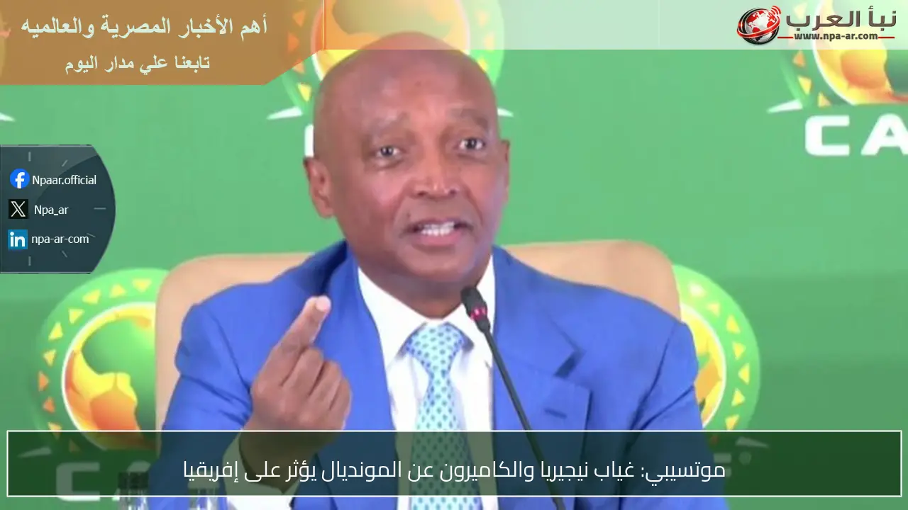 موتسيبي: غياب نيجيريا والكاميرون عن المونديال يؤثر على إفريقيا