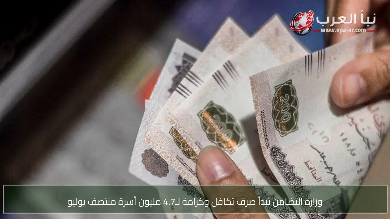 وزارة التضامن تبدأ صرف تكافل وكرامة لـ4.7 مليون أسرة منتصف يوليو