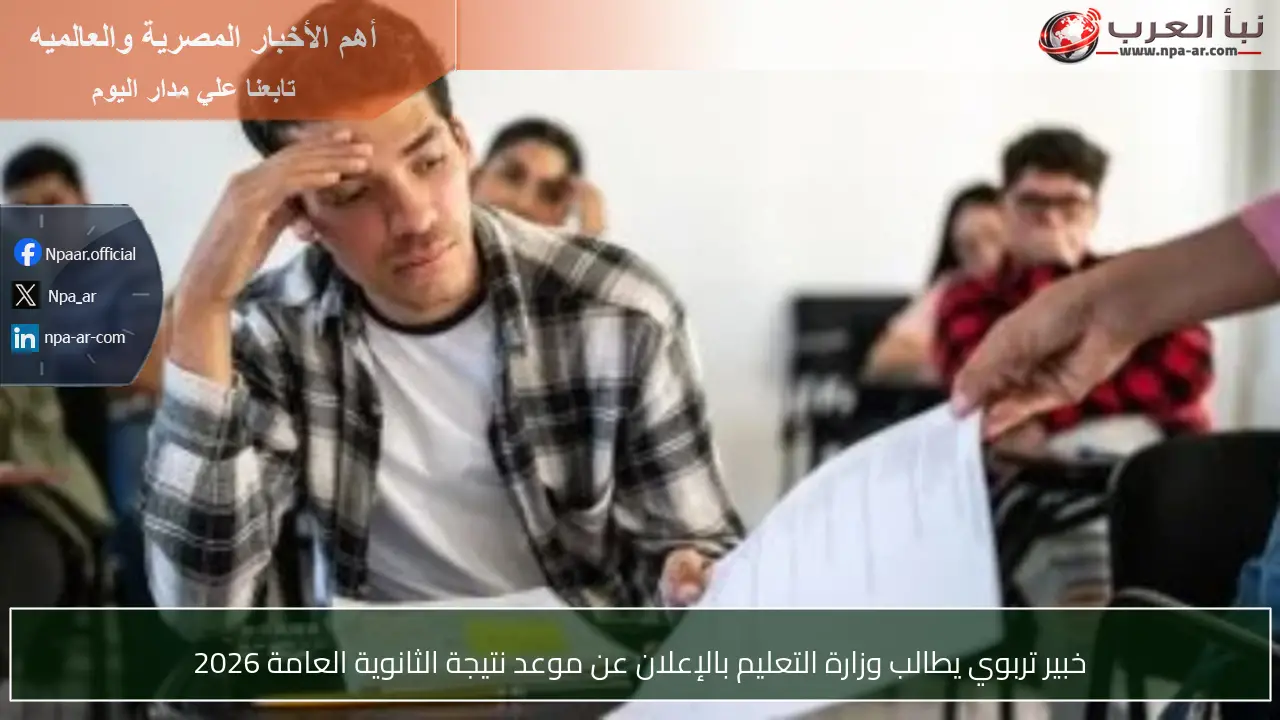 خبير تربوي يطالب وزارة التعليم بالإعلان عن موعد نتيجة الثانوية العامة 2026