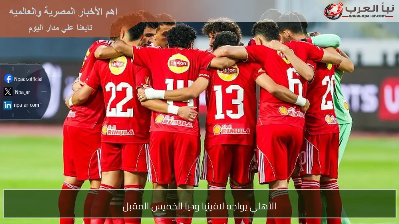 الأهلي يواجه لافينيا ودياً الخميس المقبل
