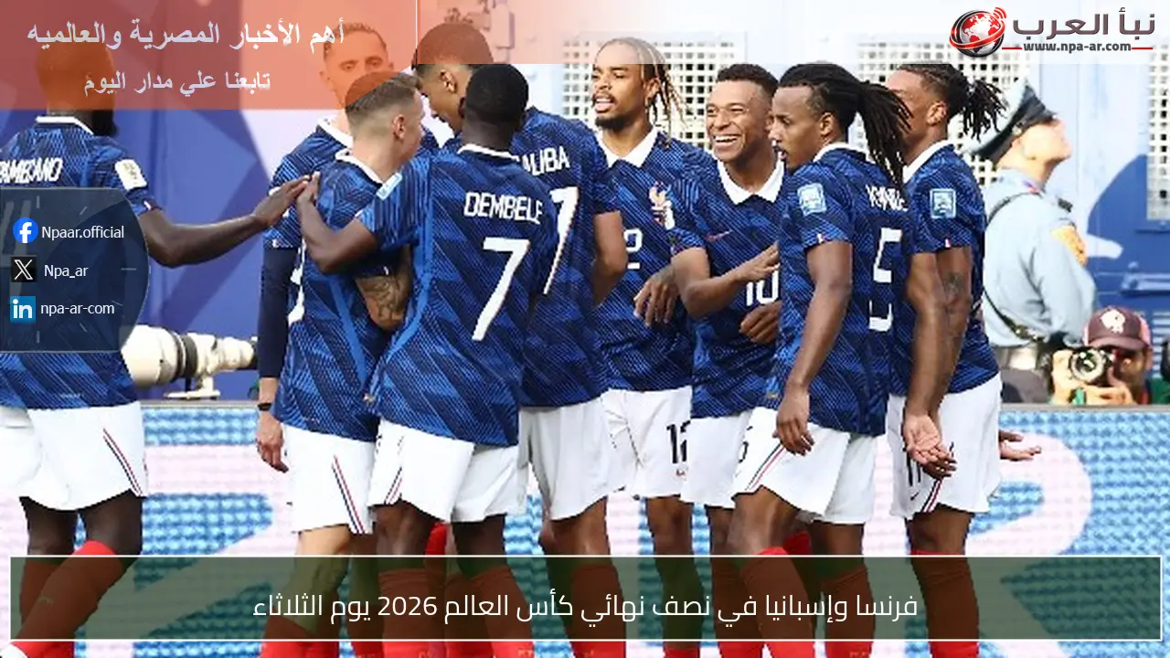 فرنسا وإسبانيا في نصف نهائي كأس العالم 2026 يوم الثلاثاء