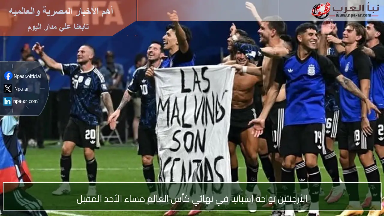 الأرجنتين تواجه إسبانيا في نهائي كأس العالم مساء الأحد المقبل