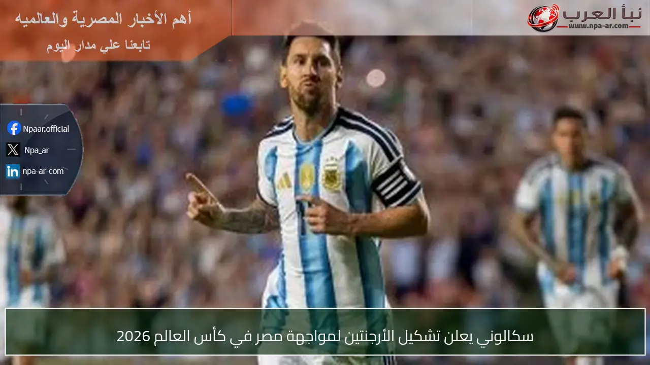 سكالوني يعلن تشكيل الأرجنتين لمواجهة مصر في كأس العالم 2026