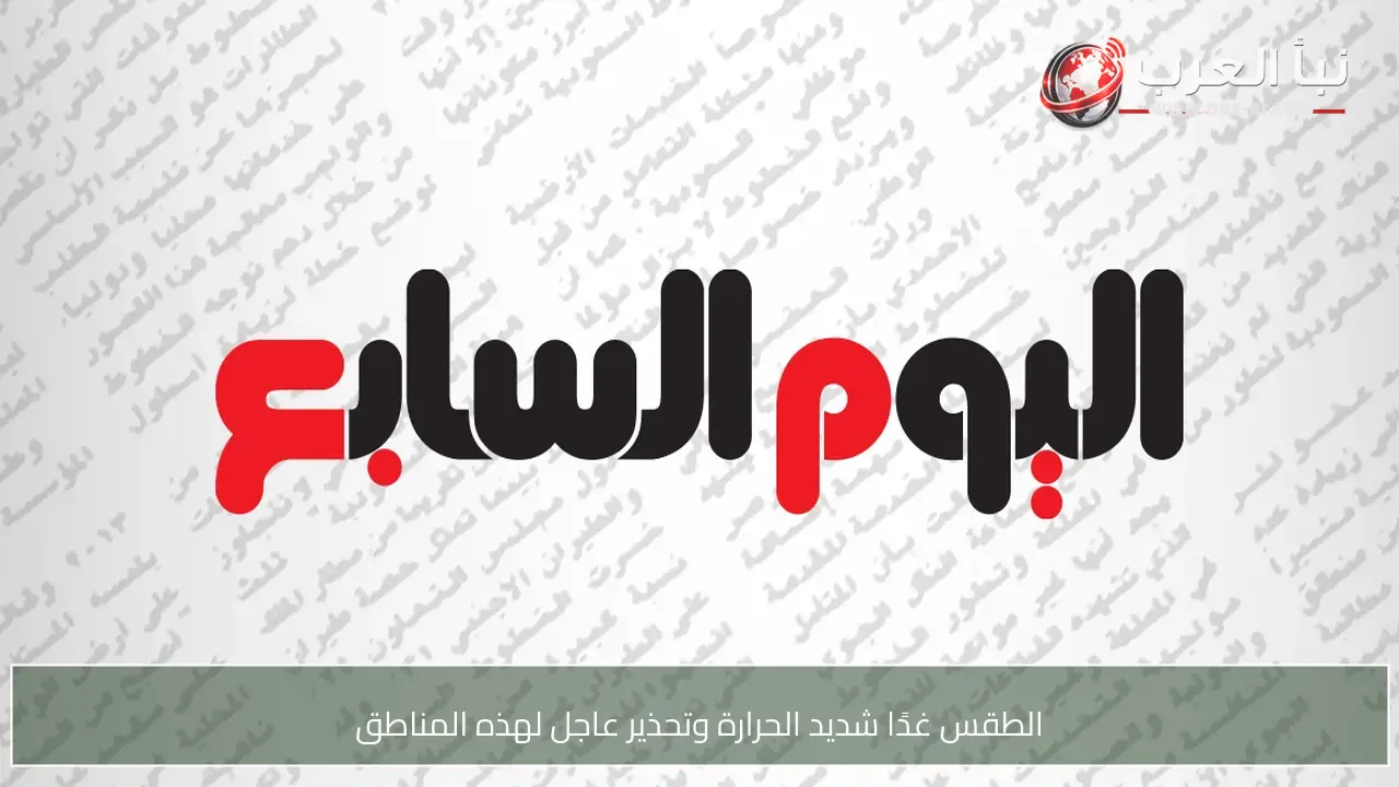 الطقس غدًا شديد الحرارة وتحذير عاجل لهذه المناطق