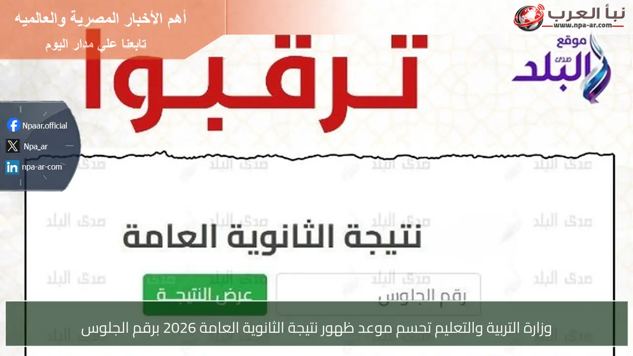 وزارة التربية والتعليم تحسم موعد ظهور نتيجة الثانوية العامة 2026 برقم الجلوس