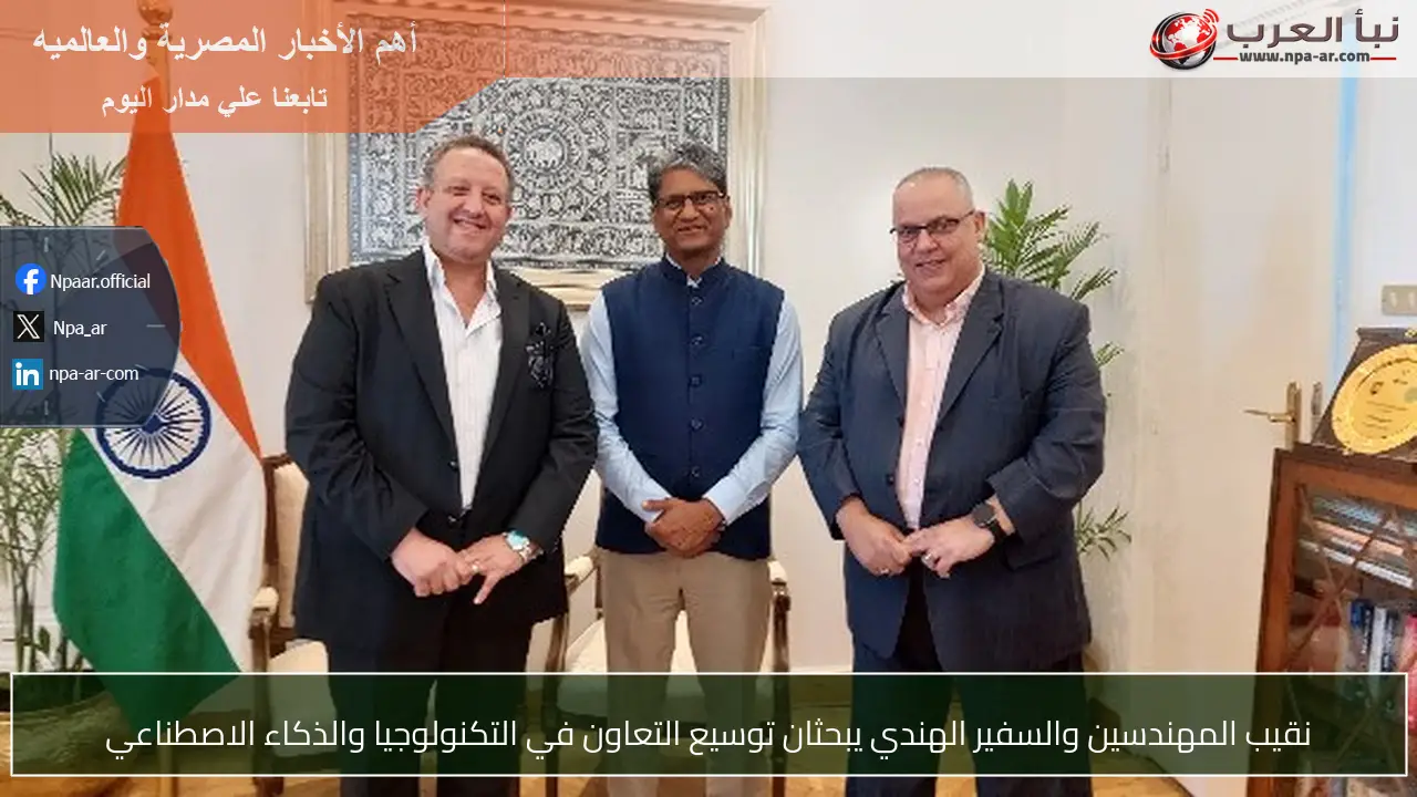 نقيب المهندسين والسفير الهندي يبحثان توسيع التعاون في التكنولوجيا والذكاء الاصطناعي