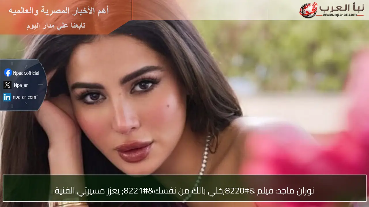 نوران ماجد: فيلم “خلي بالك من نفسك” يعزز مسيرتي الفنية