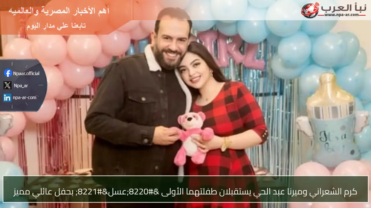كرم الشعراني وميرنا عبد الحي يستقبلان طفلتهما الأولى “عسل” بحفل عائلي مميز