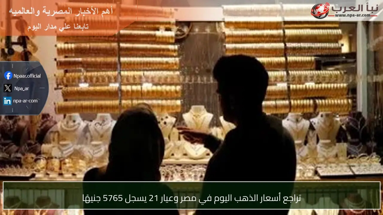 تراجع أسعار الذهب اليوم في مصر وعيار 21 يسجل 5765 جنيهًا