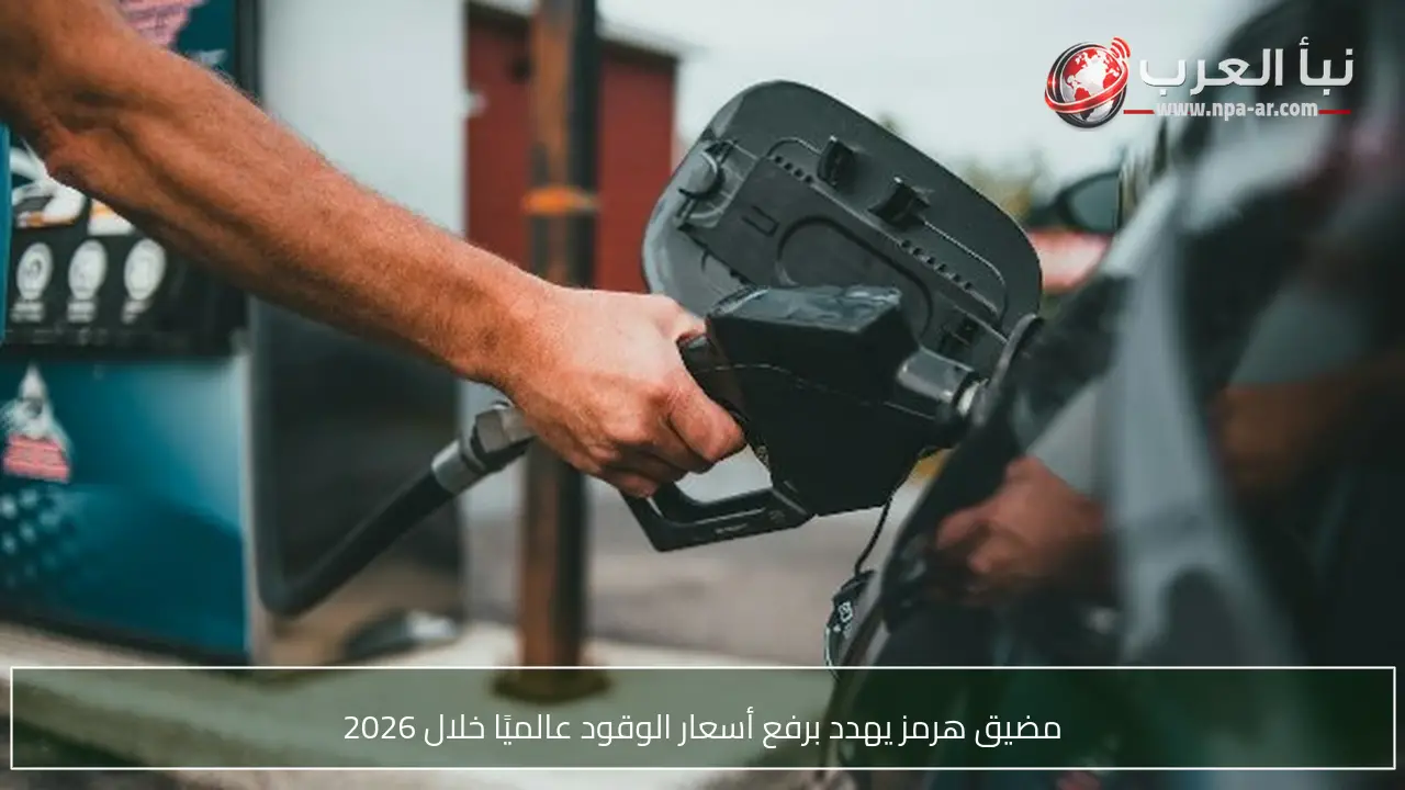 مضيق هرمز يهدد برفع أسعار الوقود عالميًا خلال 2026