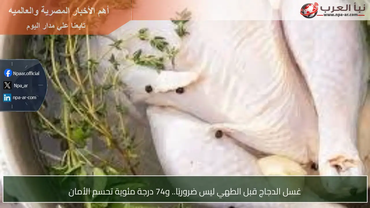 غسل الدجاج قبل الطهي ليس ضروريًا.. و74 درجة مئوية تحسم الأمان