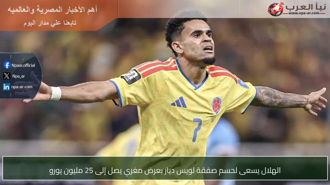 الهلال يسعى لحسم صفقة لويس دياز بعرض مغري يصل إلى 25 مليون يورو