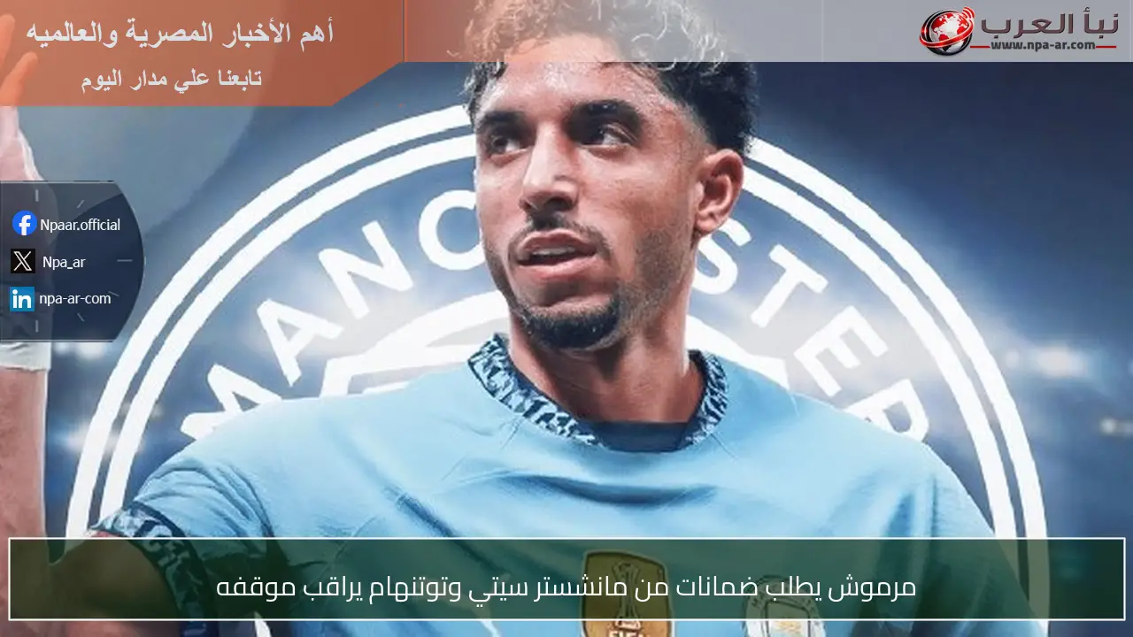 مرموش يطلب ضمانات من مانشستر سيتي وتوتنهام يراقب موقفه