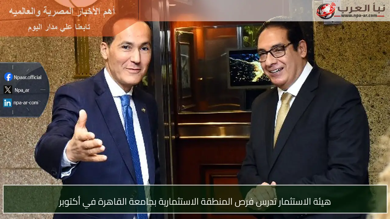 هيئة الاستثمار تدرس فرص المنطقة الاستثمارية بجامعة القاهرة في أكتوبر