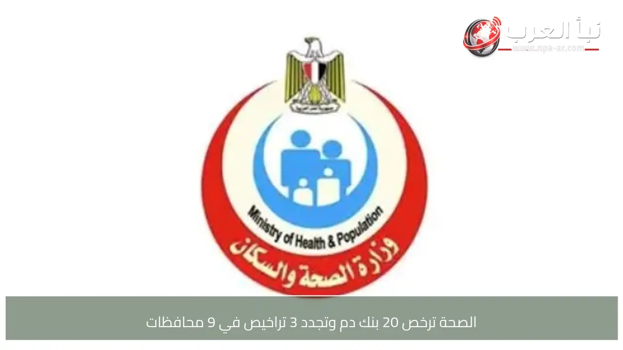 الصحة ترخص 20 بنك دم وتجدد 3 تراخيص في 9 محافظات