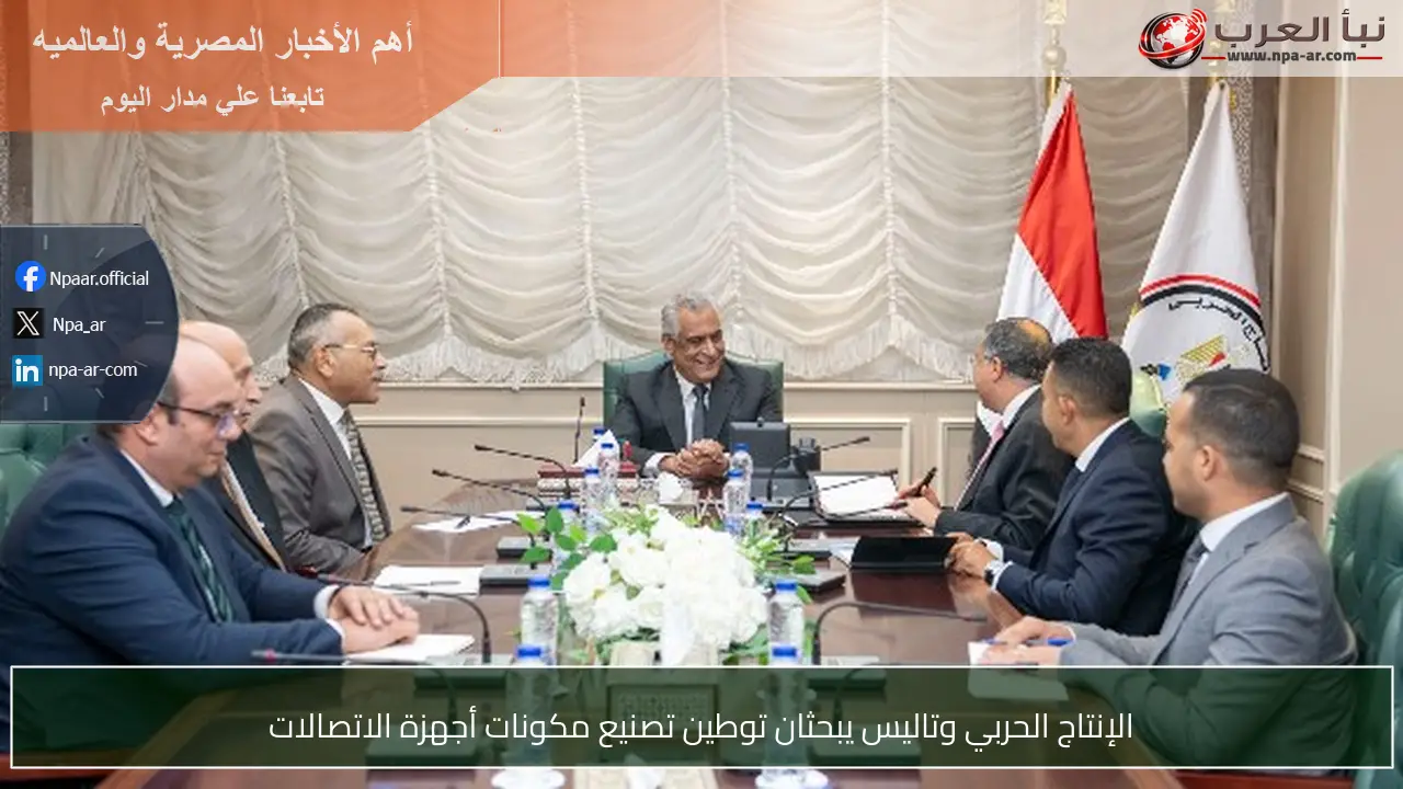 الإنتاج الحربي وتاليس يبحثان توطين تصنيع مكونات أجهزة الاتصالات