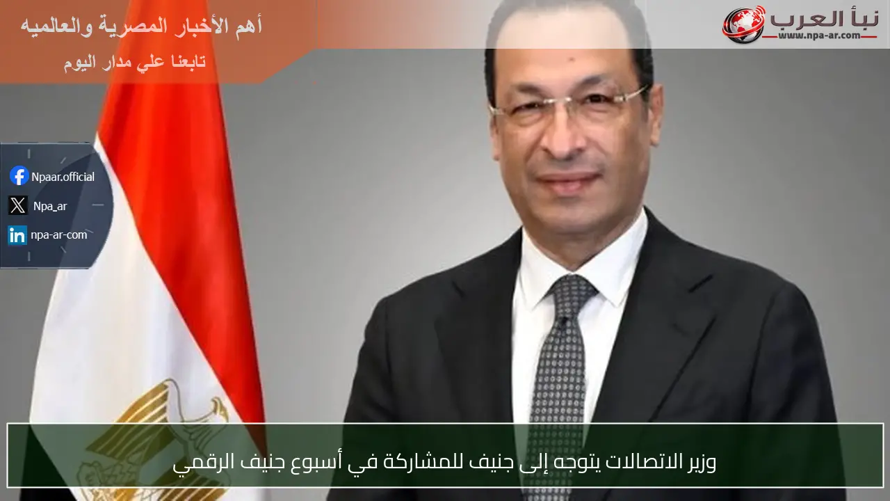 وزير الاتصالات يتوجه إلى جنيف للمشاركة في أسبوع جنيف الرقمي