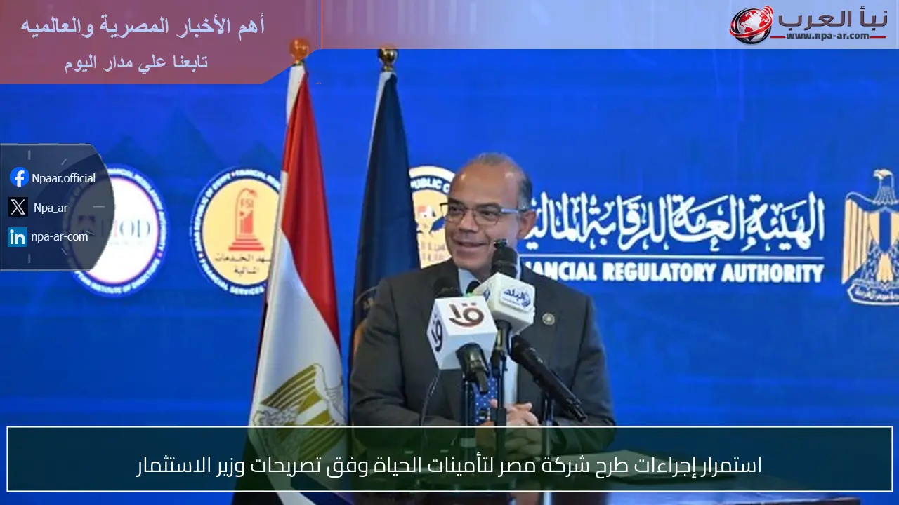 استمرار إجراءات طرح شركة مصر لتأمينات الحياة وفق تصريحات وزير الاستثمار
