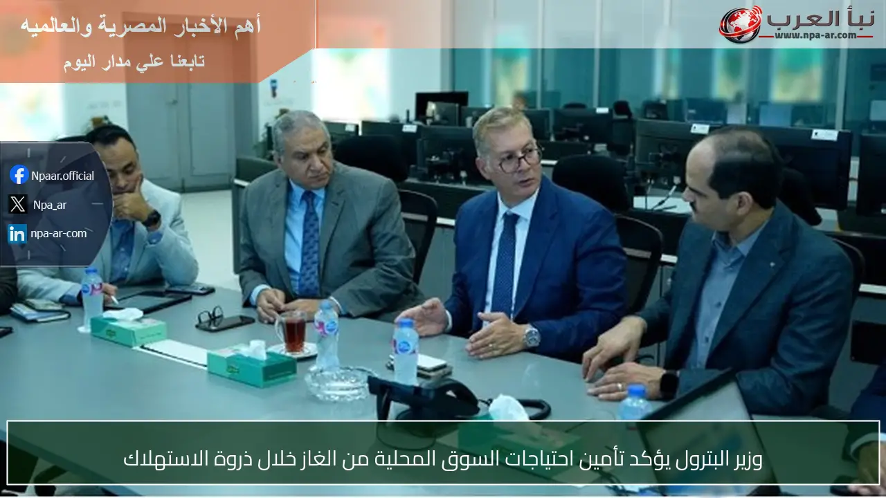 وزير البترول يؤكد تأمين احتياجات السوق المحلية من الغاز خلال ذروة الاستهلاك