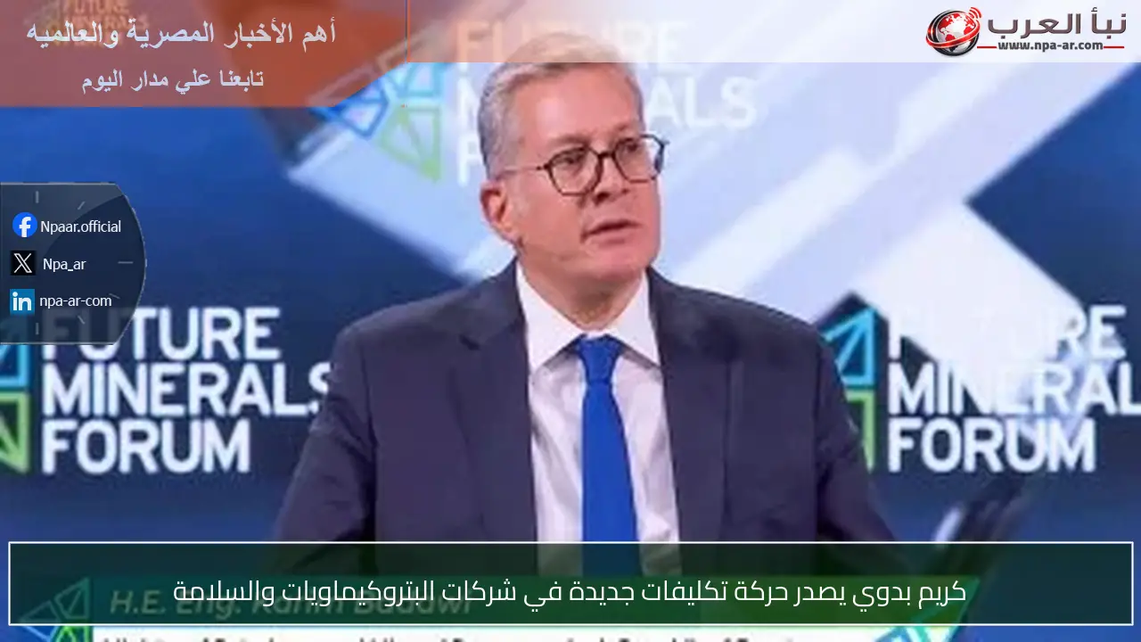 كريم بدوي يصدر حركة تكليفات جديدة في شركات البتروكيماويات والسلامة