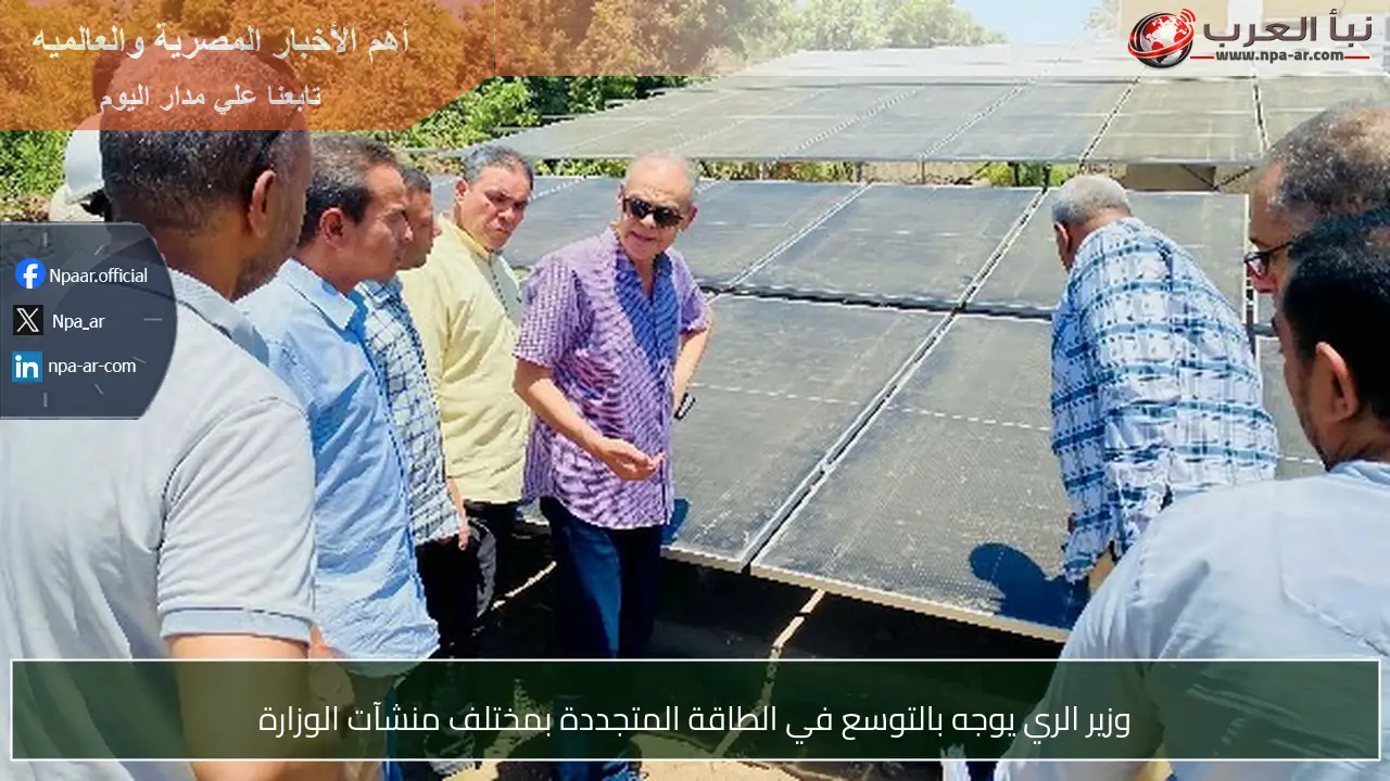 وزير الري يوجه بالتوسع في الطاقة المتجددة بمختلف منشآت الوزارة