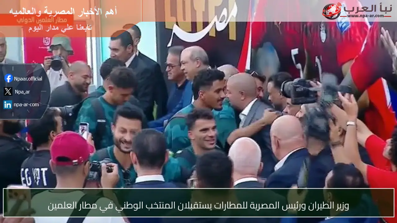 وزير الطيران ورئيس المصرية للمطارات يستقبلان المنتخب الوطني في مطار العلمين