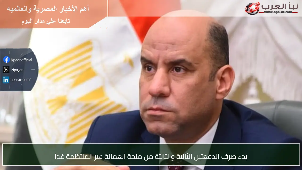 بدء صرف الدفعتين الثانية والثالثة من منحة العمالة غير المنتظمة غدًا