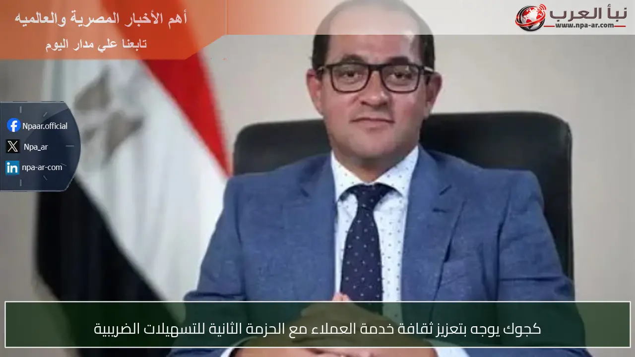 كجوك يوجه بتعزيز ثقافة خدمة العملاء مع الحزمة الثانية للتسهيلات الضريبية