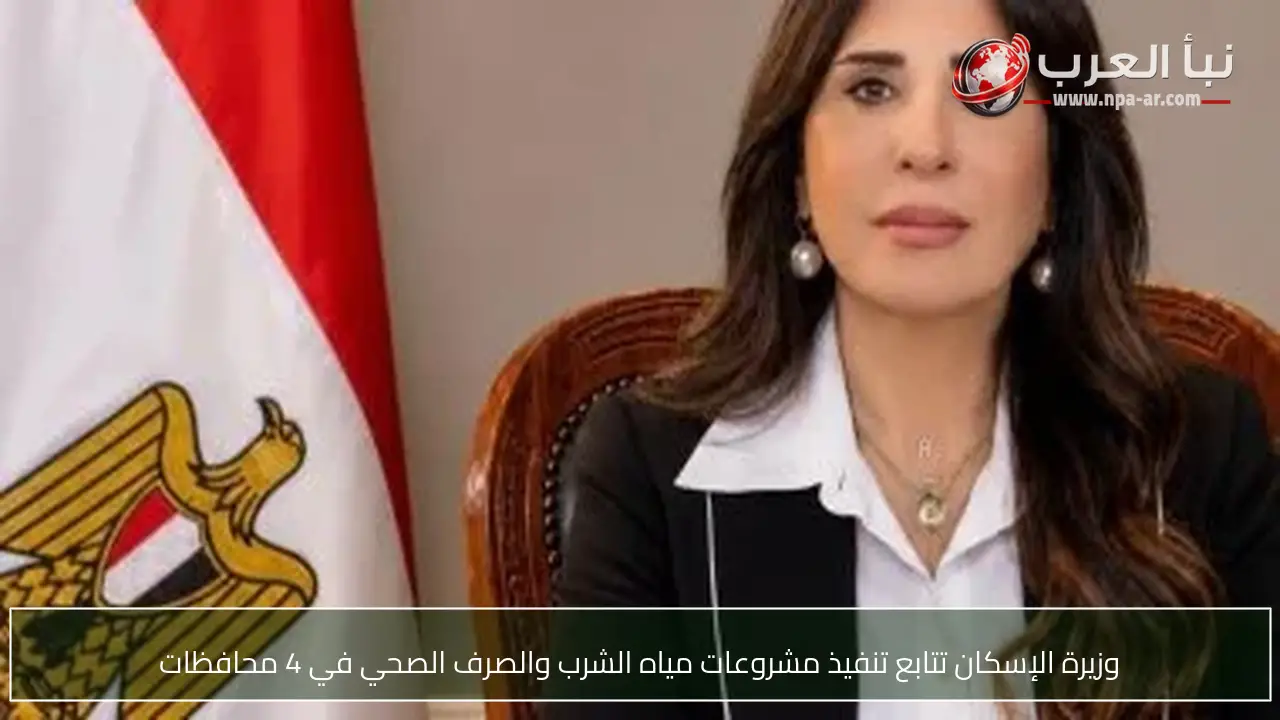 وزيرة الإسكان تتابع تنفيذ مشروعات مياه الشرب والصرف الصحي في 4 محافظات