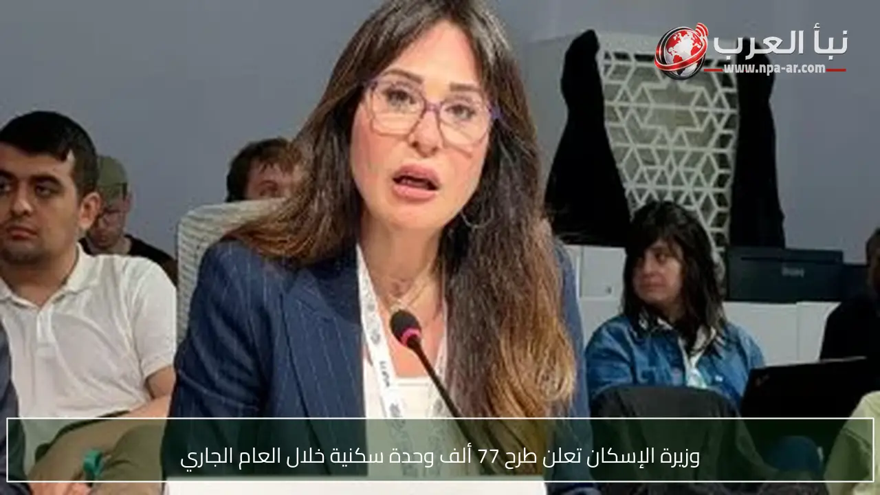 وزيرة الإسكان تعلن طرح 77 ألف وحدة سكنية خلال العام الجاري
