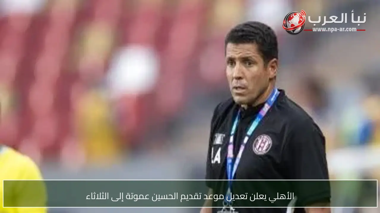 الأهلي يعلن تعديل موعد تقديم الحسين عموتة إلى الثلاثاء