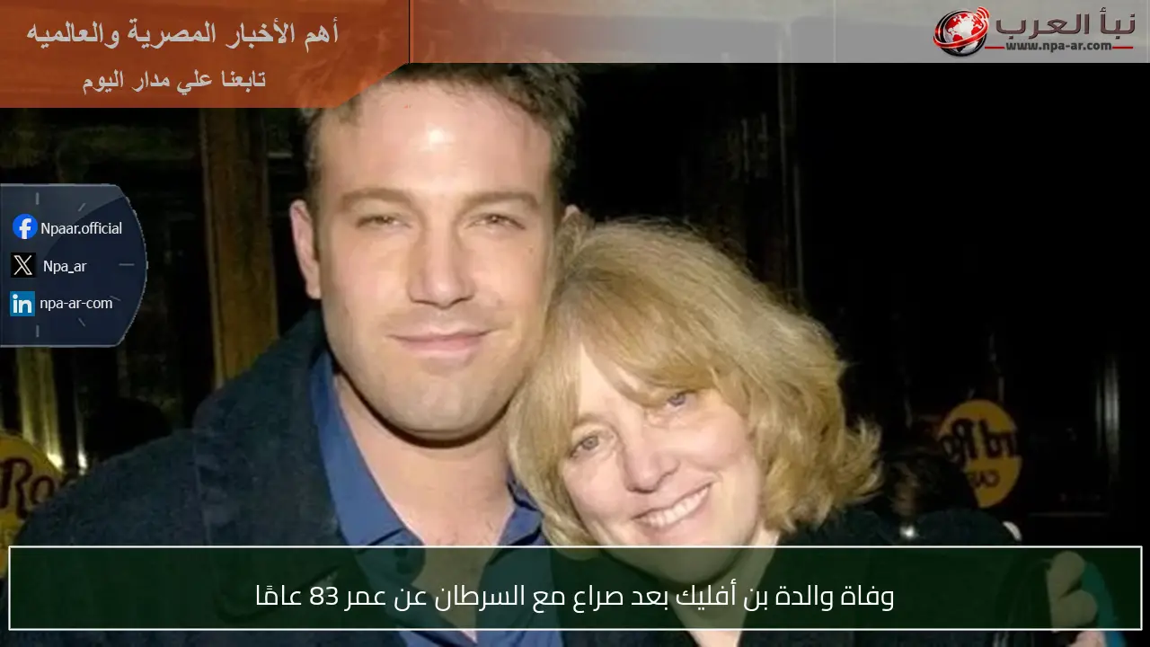 وفاة والدة بن أفليك بعد صراع مع السرطان عن عمر 83 عامًا