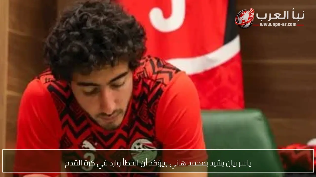 ياسر ريان يشيد بمحمد هاني ويؤكد أن الخطأ وارد في كرة القدم